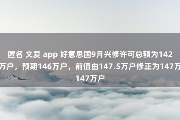 匿名 文爱 app 好意思国9月兴修许可总额为142.8万户，预期146万户，前值由147.5万户修正为147万户